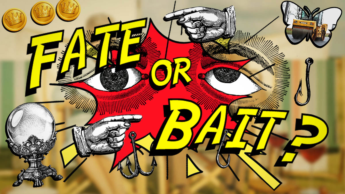Fate or Bait?